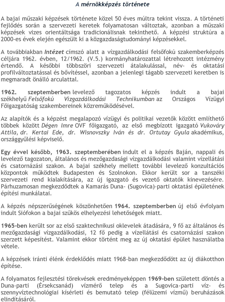 A képzési struktúra a 2000-es évek elején egészült ki a közgazdaságtudományi képzésekkel. A továbbiakban Intézet címszó alatt a vízgazdálkodási felsőfokú szakemberképzés céljára 1962. évben, 12/1962.