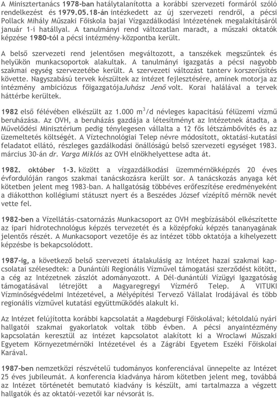 A tanulmányi rend változatlan maradt, a műszaki oktatók képzése 1980-tól a pécsi intézmény-központba került.