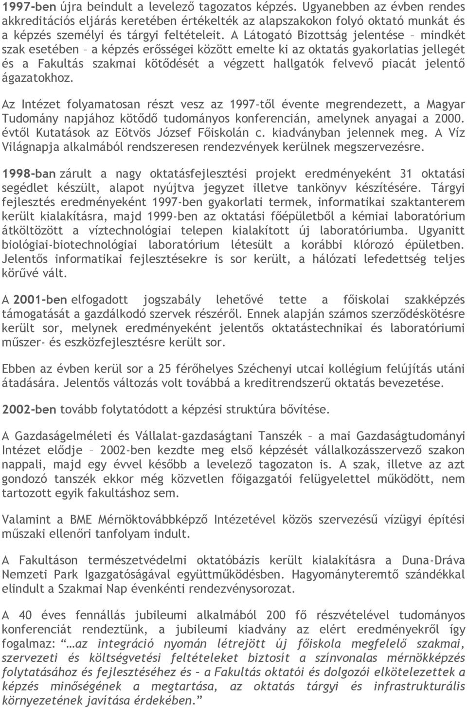 A Látogató Bizottság jelentése mindkét szak esetében a képzés erősségei között emelte ki az oktatás gyakorlatias jellegét és a Fakultás szakmai kötődését a végzett hallgatók felvevő piacát jelentő