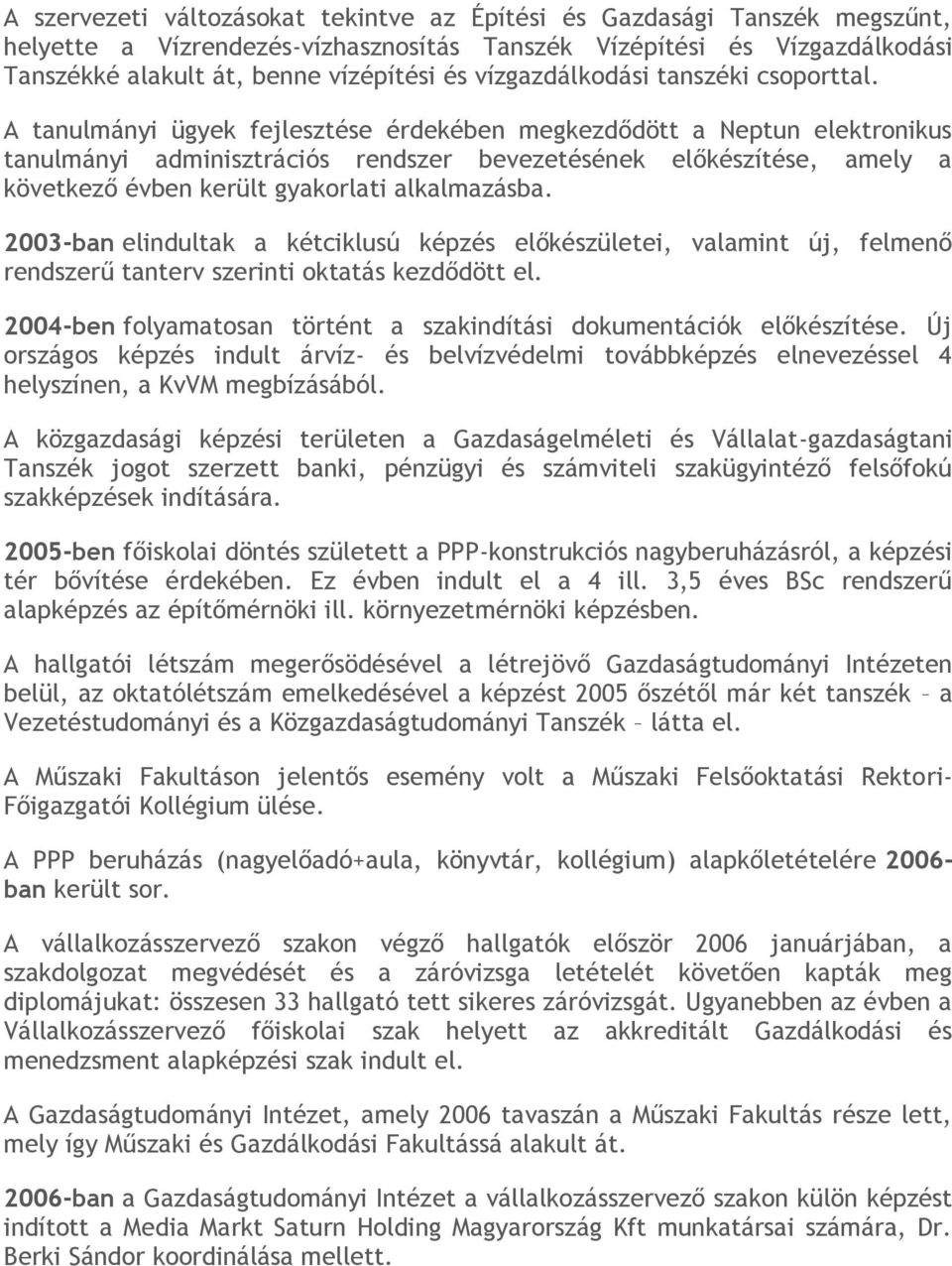 A tanulmányi ügyek fejlesztése érdekében megkezdődött a Neptun elektronikus tanulmányi adminisztrációs rendszer bevezetésének előkészítése, amely a következő évben került gyakorlati alkalmazásba.