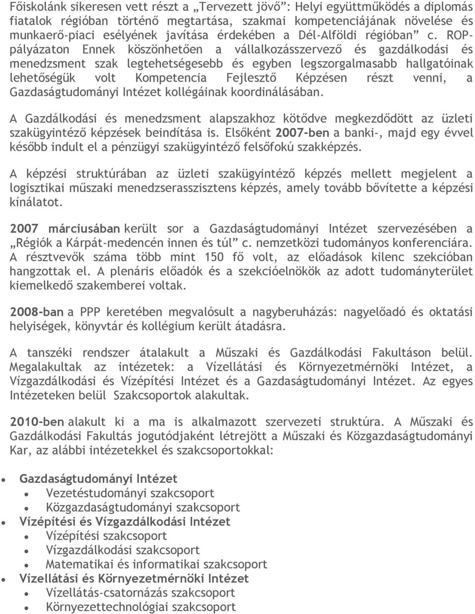 ROPpályázaton Ennek köszönhetően a vállalkozásszervező és gazdálkodási és menedzsment szak legtehetségesebb és egyben legszorgalmasabb hallgatóinak lehetőségük volt Kompetencia Fejlesztő Képzésen