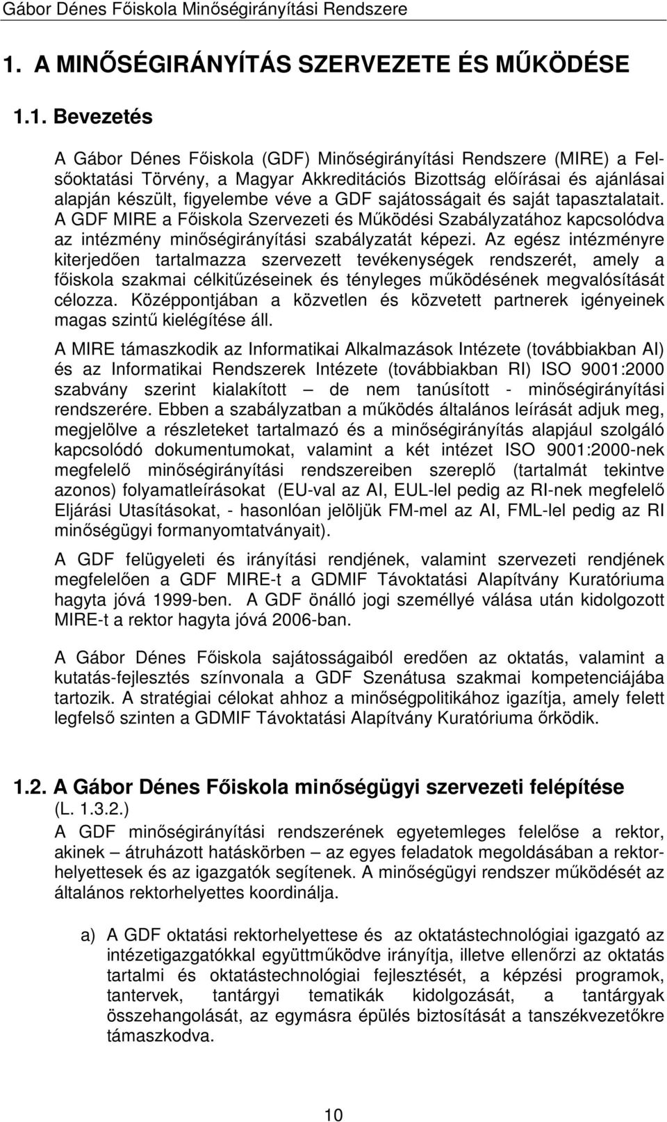 A GDF MIRE a Fıiskola Szervezeti és Mőködési Szabályzatához kapcsolódva az intézmény minıségirányítási szabályzatát képezi.