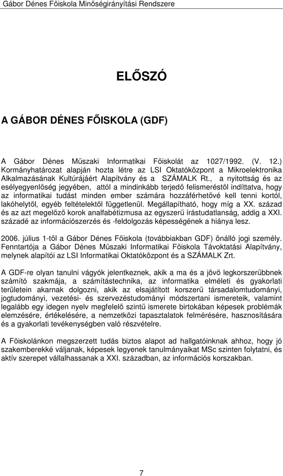 , a nyitottság és az esélyegyenlıség jegyében, attól a mindinkább terjedı felismeréstıl indíttatva, hogy az informatikai tudást minden ember számára hozzáférhetıvé kell tenni kortól, lakóhelytıl,