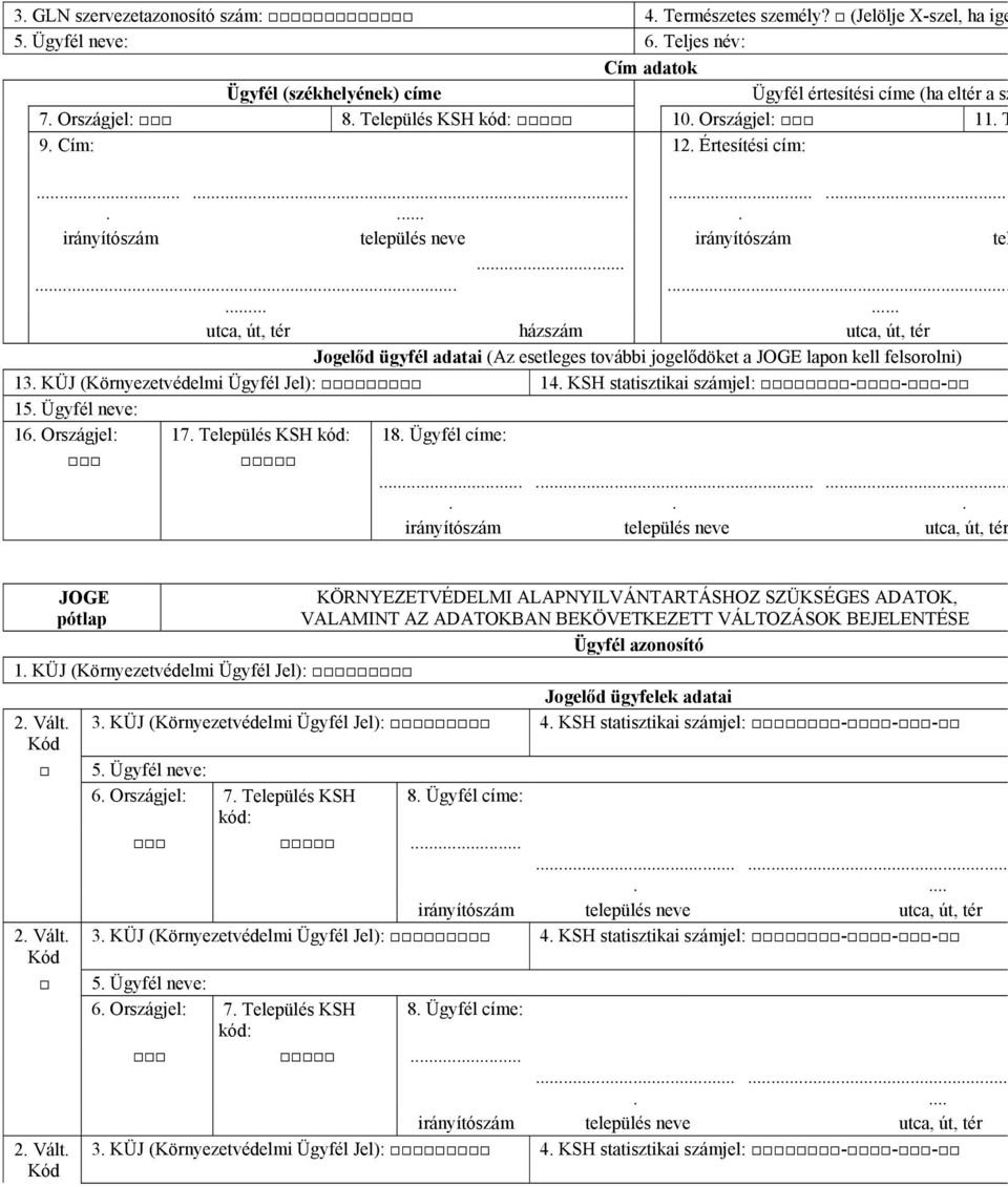 Értesítési cím: irányítószám település neve irányítószám tel utca, út, tér házszám utca, út, tér Jogelőd ügyfél adatai (Az esetleges további jogelődöket a JOGE on kell felsorolni) 13 KÜJ