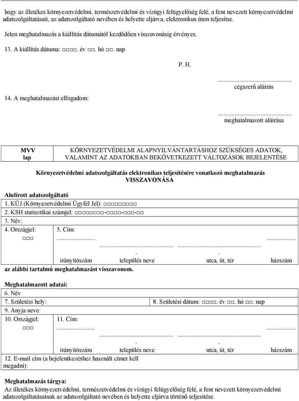 MVV Környezetvédelmi adatszolgáltatás elektronikus teljesítésére vonatkozó meghatalmazás VISSZAVONÁSA Alulírott adatszolgáltató 1 KÜJ (Környezetvédelmi Ügyfél Jel): 2 KSH statisztikai számjel: - - -