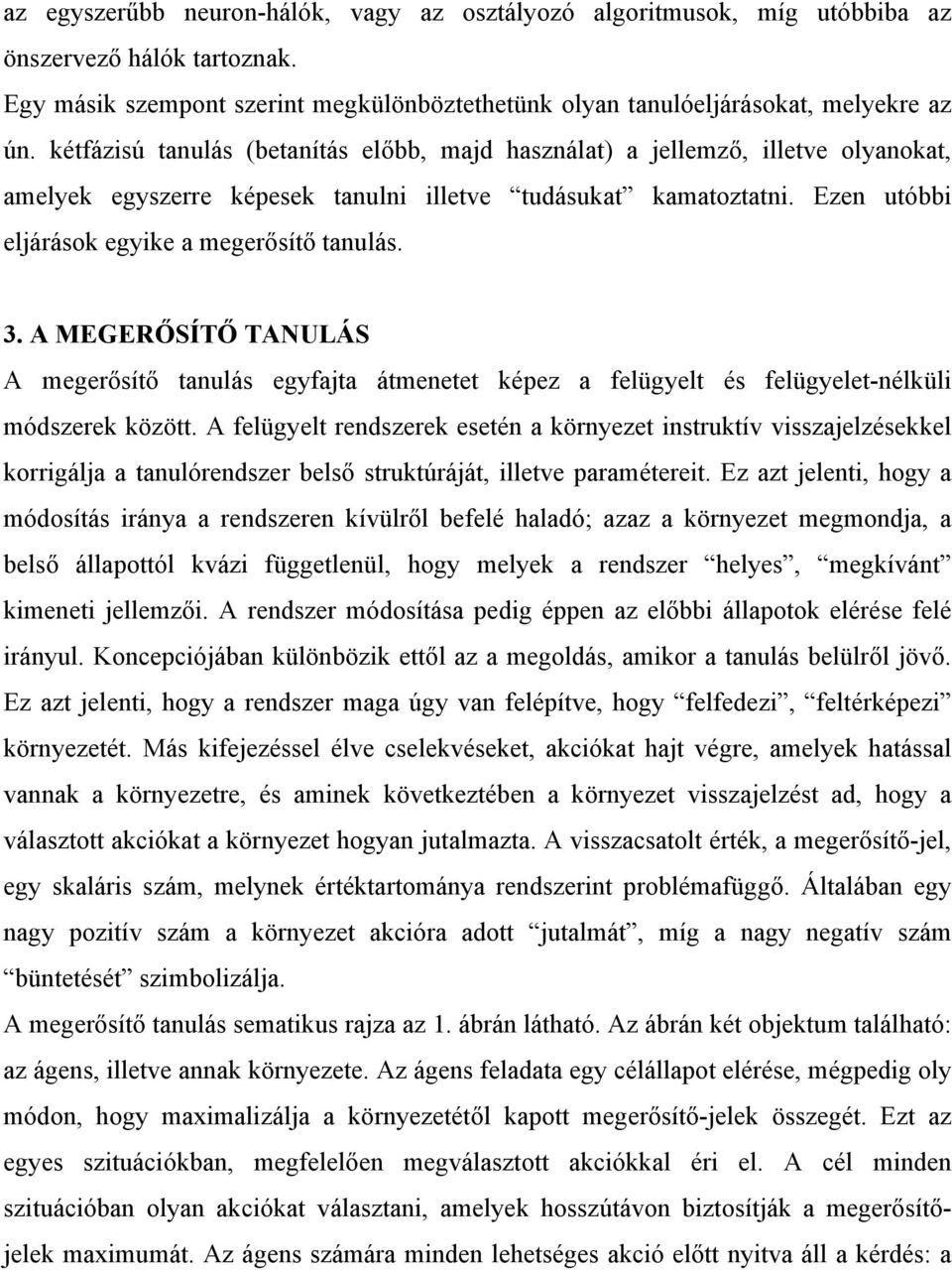 3. A MEGERŐSÍTŐ TANULÁS A megerősítő tanulás egyfajta átmenetet képez a felügyelt és felügyelet-nélküli módszerek között.