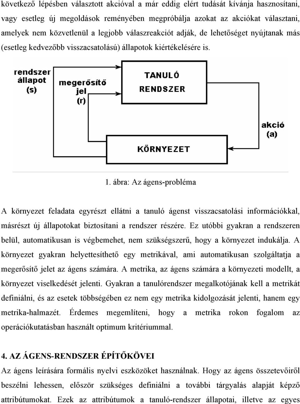 ábra: Az ágens-probléma A környezet feladata egyrészt ellátni a tanuló ágenst visszacsatolási információkkal, másrészt új állapotokat biztosítani a rendszer részére.