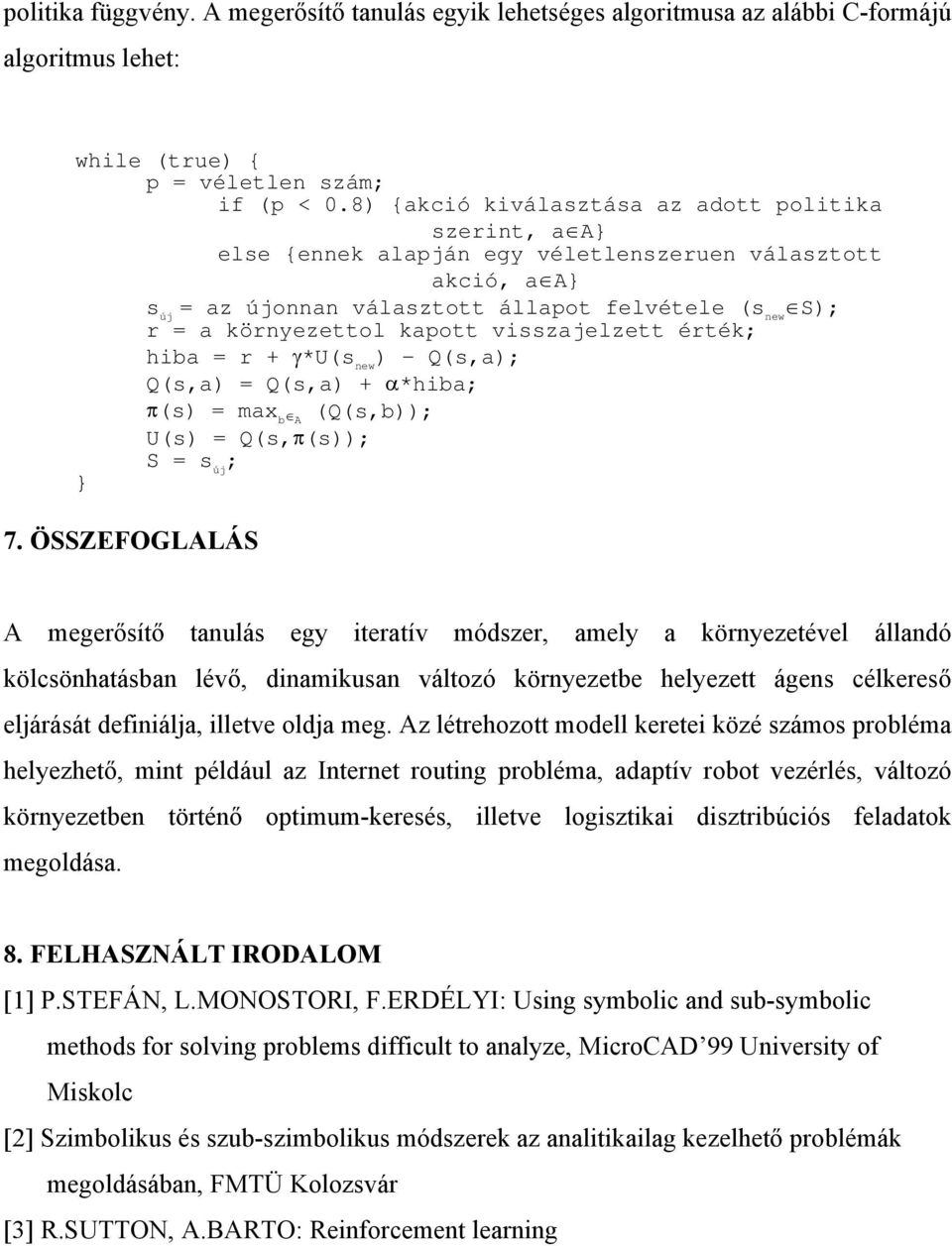 kapott visszajelzett érték; hiba = r + γ*u(s new ) - Q(s,a); Q(s,a) = Q(s,a) + α*hiba; π(s) = max b A (Q(s,b)); U(s) = Q(s,π(s)); S = s új ; } 7.