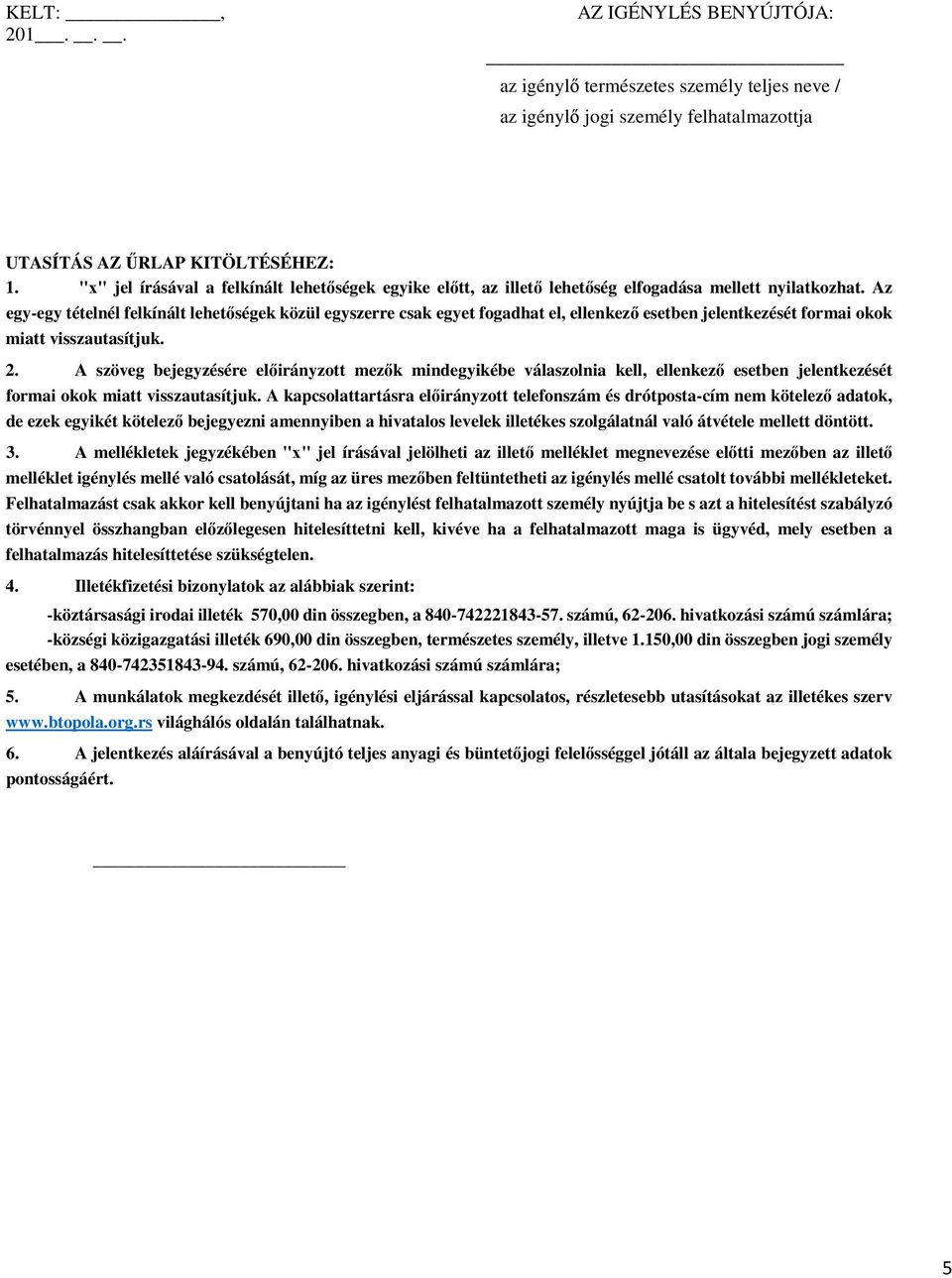 Az egy-egy tételnél felkínált lehetőségek közül egyszerre csak egyet fogadhat el, ellenkező esetben jelentkezését formai okok miatt visszautasítjuk. 2.