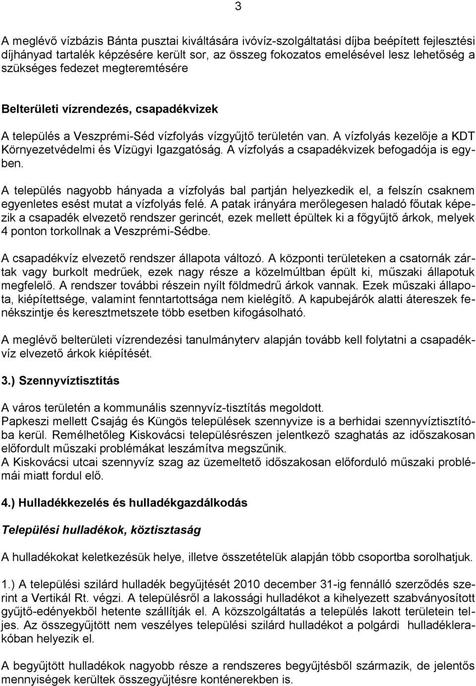 A vízfolyás a csapadékvizek befogadója is egyben. A település nagyobb hányada a vízfolyás bal partján helyezkedik el, a felszín csaknem egyenletes esést mutat a vízfolyás felé.