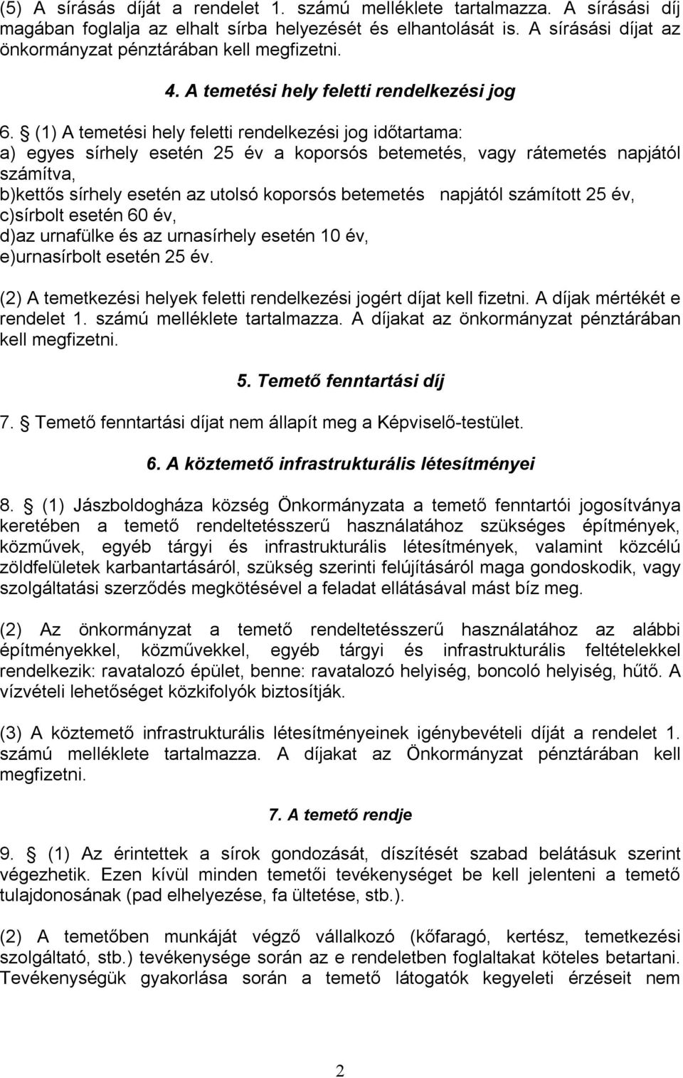 (1) A temetési hely feletti rendelkezési jog időtartama: a) egyes sírhely esetén 25 év a koporsós betemetés, vagy rátemetés napjától számítva, b)kettős sírhely esetén az utolsó koporsós betemetés