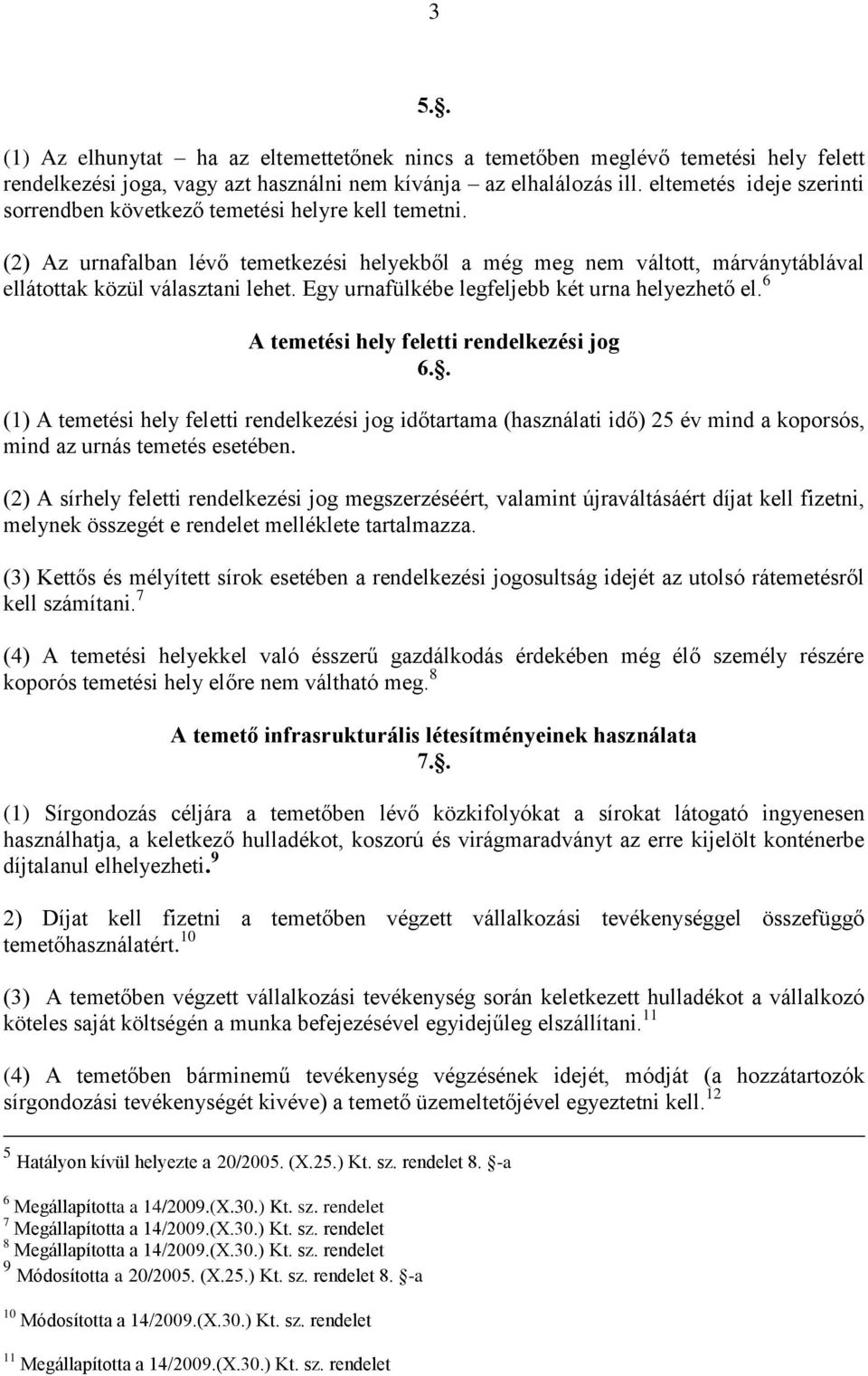 Egy urnafülkébe legfeljebb két urna helyezhető el. 6 A temetési hely feletti rendelkezési jog 6.