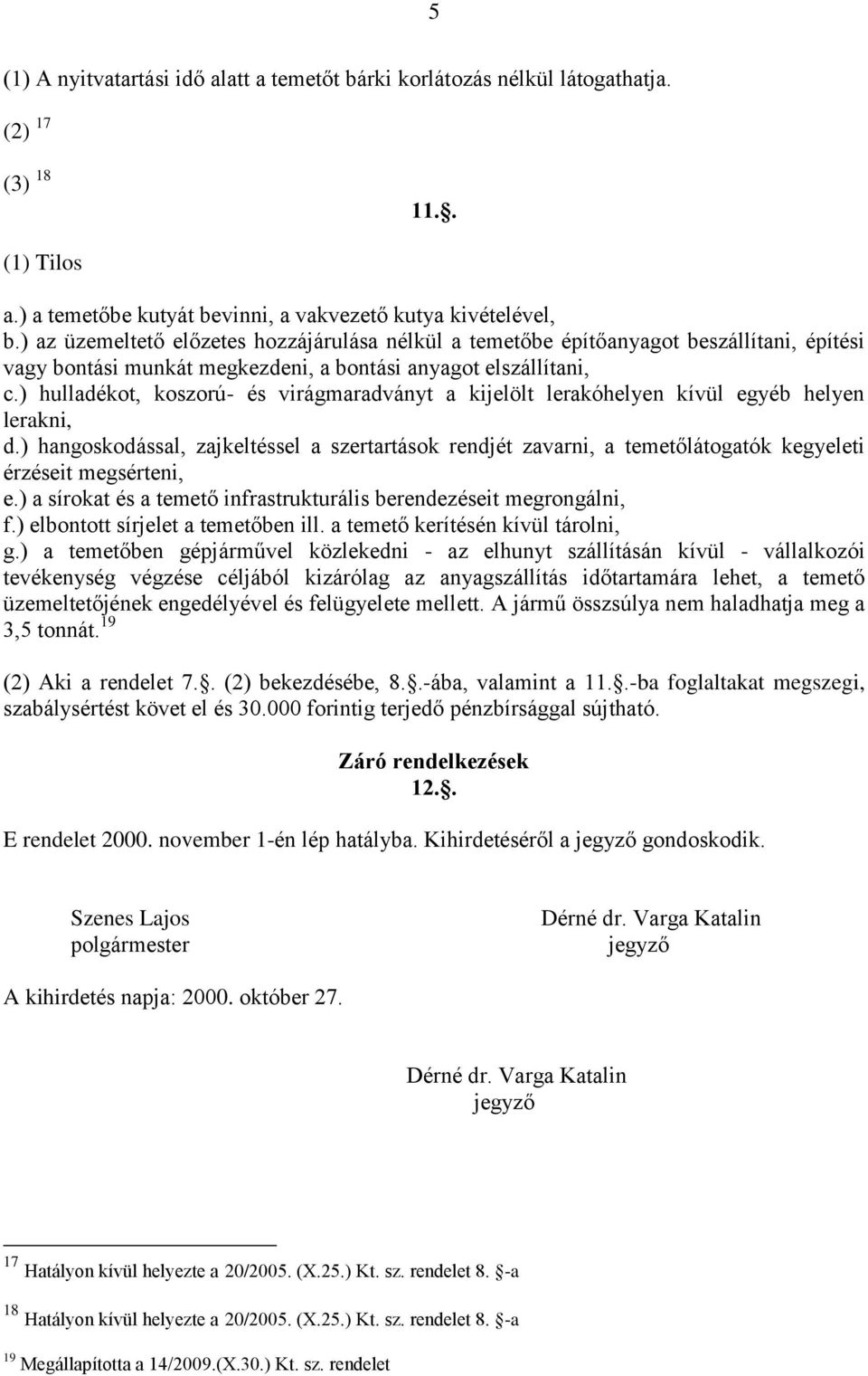 ) hulladékot, koszorú- és virágmaradványt a kijelölt lerakóhelyen kívül egyéb helyen lerakni, d.