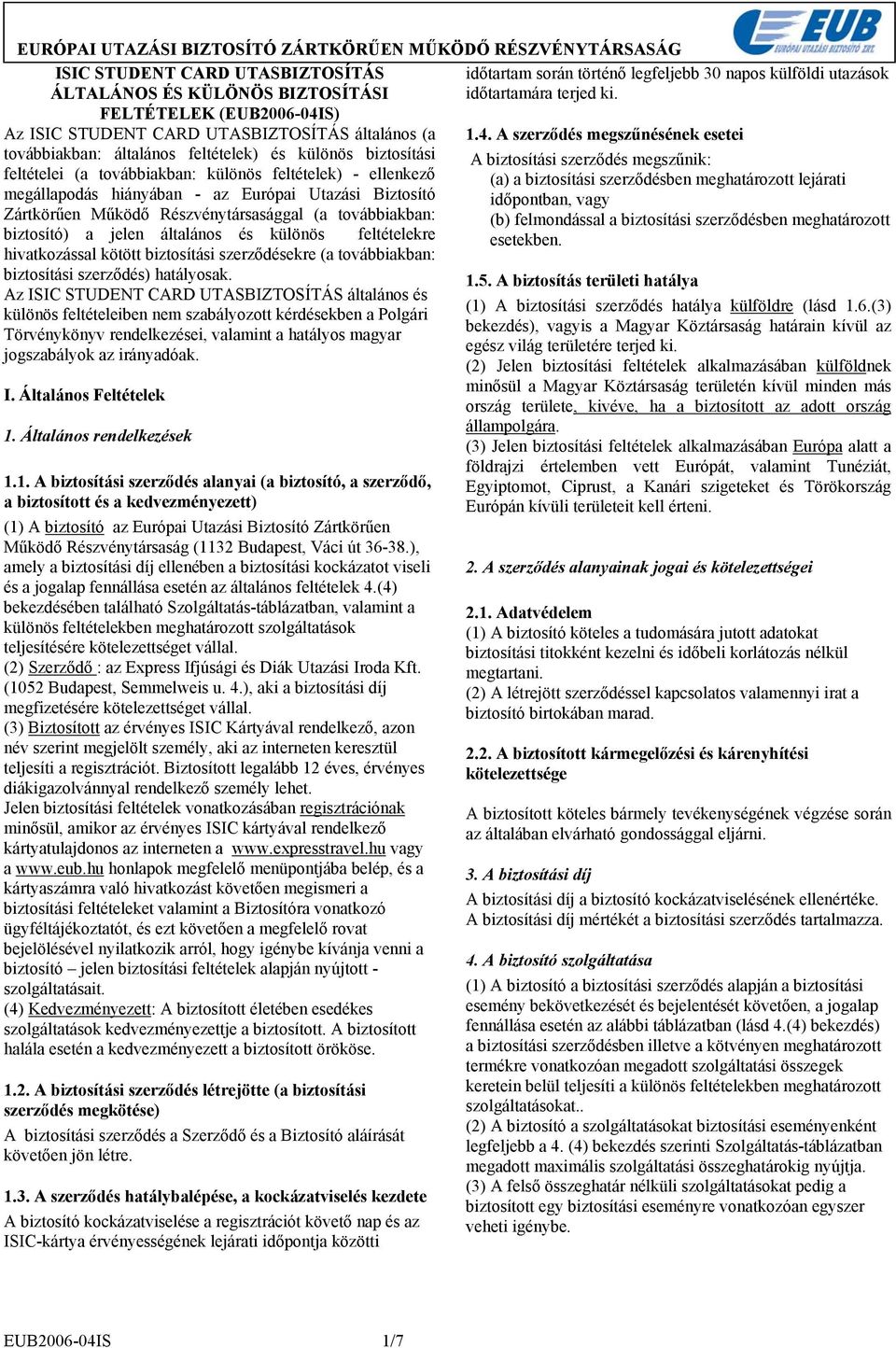 és különös feltételekre hivatkozással kötött biztosítási szerződésekre (a továbbiakban: biztosítási szerződés) hatályosak.