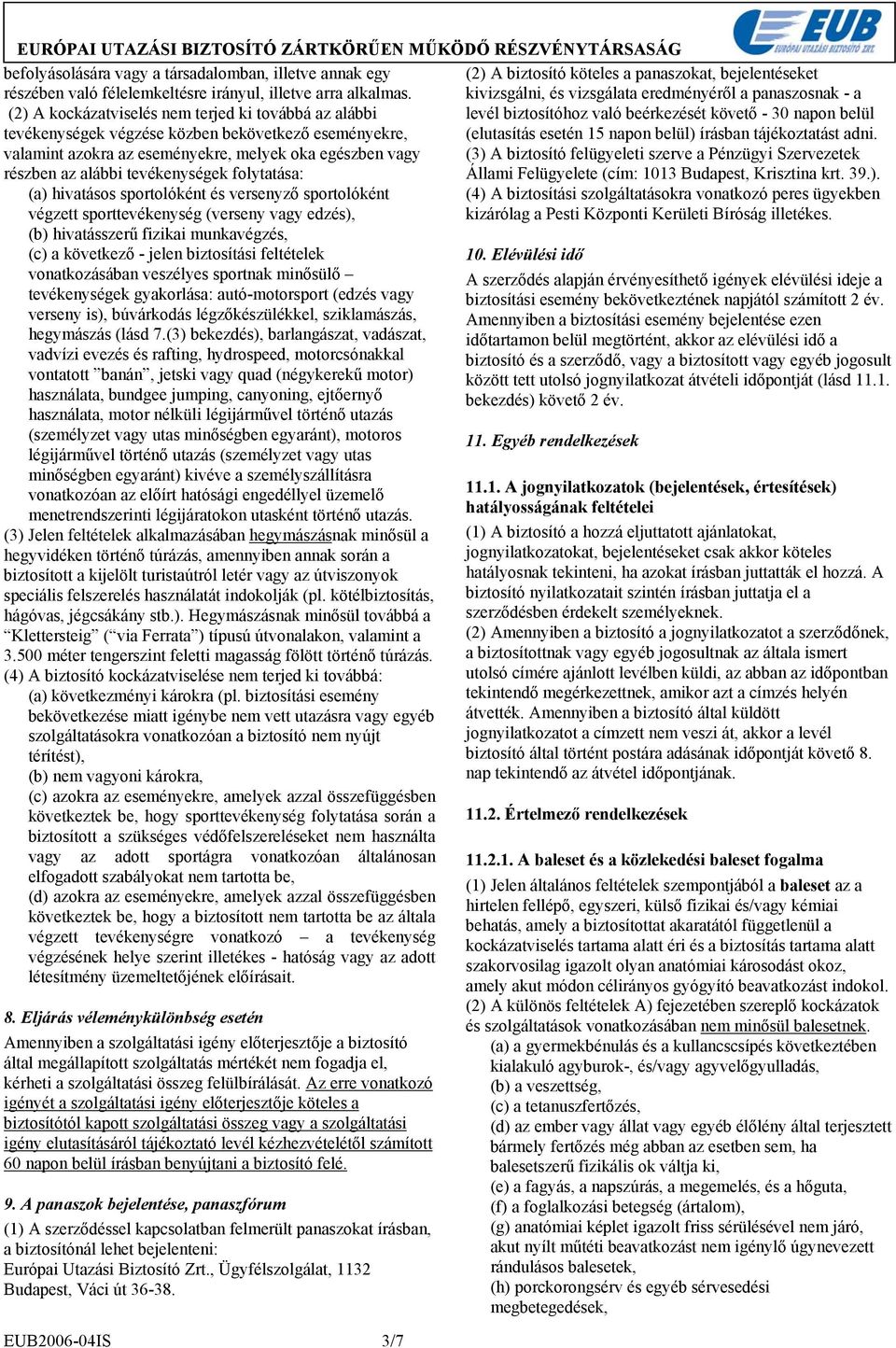 folytatása: (a) hivatásos sportolóként és versenyző sportolóként végzett sporttevékenység (verseny vagy edzés), (b) hivatásszerű fizikai munkavégzés, (c) a következő - jelen biztosítási feltételek 10.