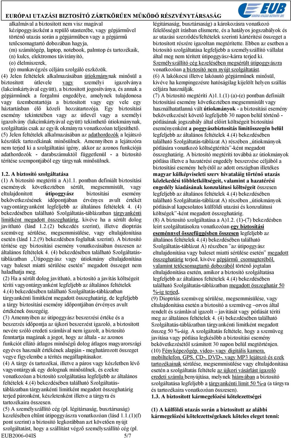 (4) Jelen feltételek alkalmazásában útiokmánynak minősül a biztosított útlevele vagy személyi igazolványa (lakcímkártyával együtt), a biztosított jogosítványa, és annak a gépjárműnek a forgalmi