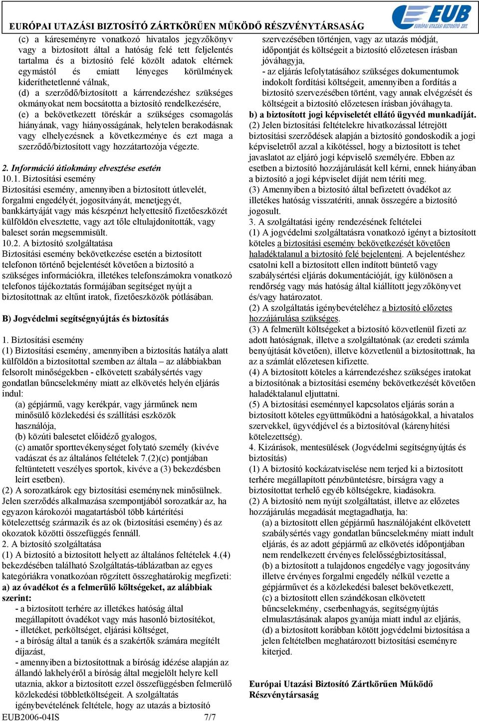 hiányának, vagy hiányosságának, helytelen berakodásnak vagy elhelyezésnek a következménye és ezt maga a szerződő/biztosított vagy hozzátartozója végezte. 2. Információ útiokmány elvesztése esetén 10.