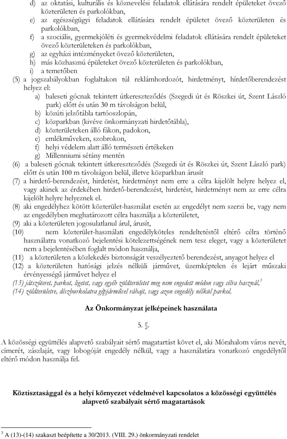 közhasznú épületeket övező közterületen és parkolókban, i) a temetőben (5) a jogszabályokban foglaltakon túl reklámhordozót, hirdetményt, hírdetőberendezést helyez el: a) baleseti gócnak tekintett