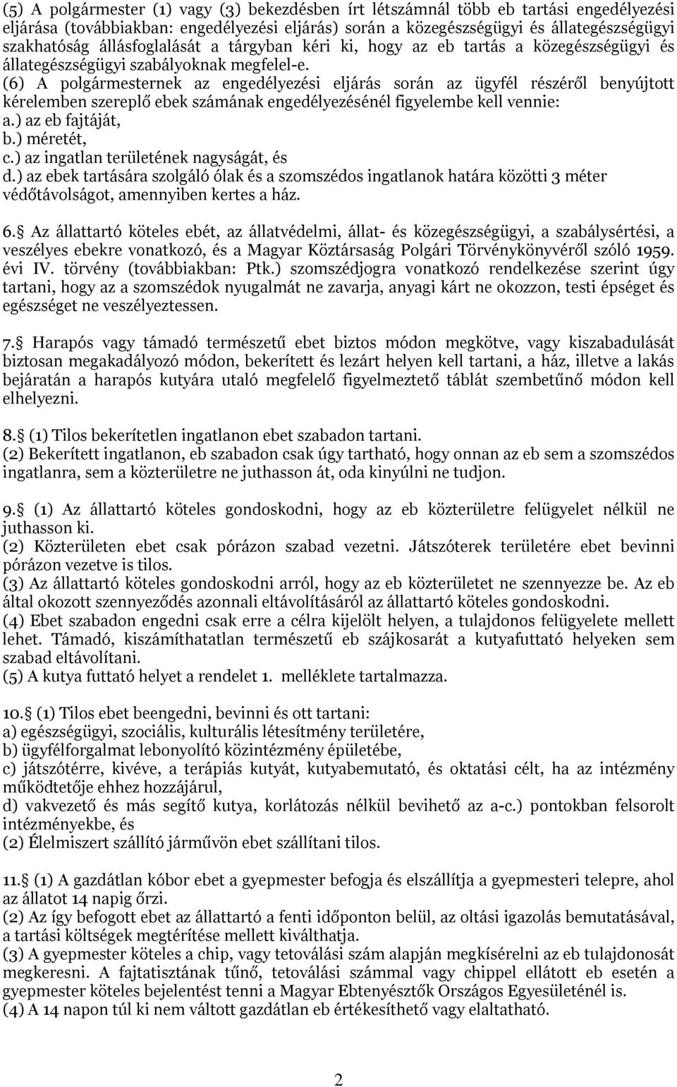 (6) A polgármesternek az engedélyezési eljárás során az ügyfél részéről benyújtott kérelemben szereplő ebek számának engedélyezésénél figyelembe kell vennie: a.) az eb fajtáját, b.) méretét, c.