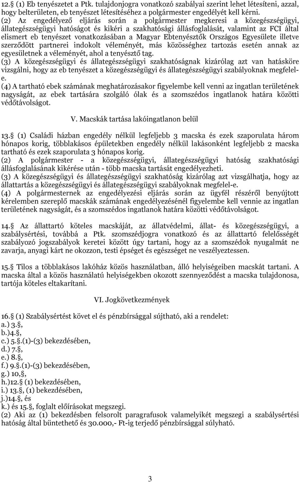 vonatkozásában a Magyar Ebtenyésztők Országos Egyesülete illetve szerződött partnerei indokolt véleményét, más közösséghez tartozás esetén annak az egyesületnek a véleményét, ahol a tenyésztő tag.