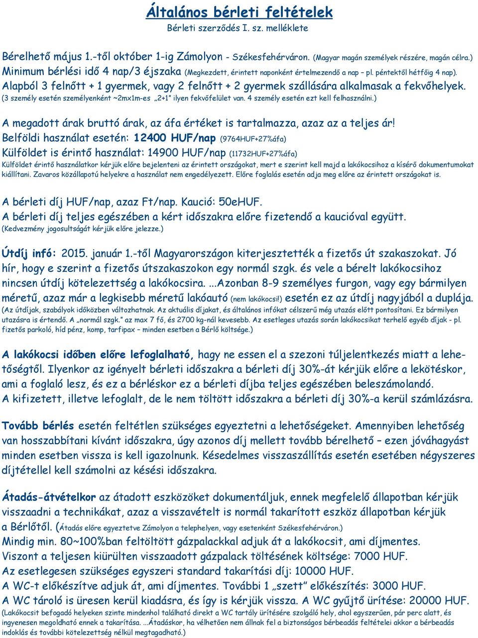 Alapból 3 felnőtt + 1 gyermek, vagy 2 felnőtt + 2 gyermek szállására alkalmasak a fekvőhelyek. (3 személy esetén személyenként ~2mx1m-es 2+1 ilyen fekvőfelület van.