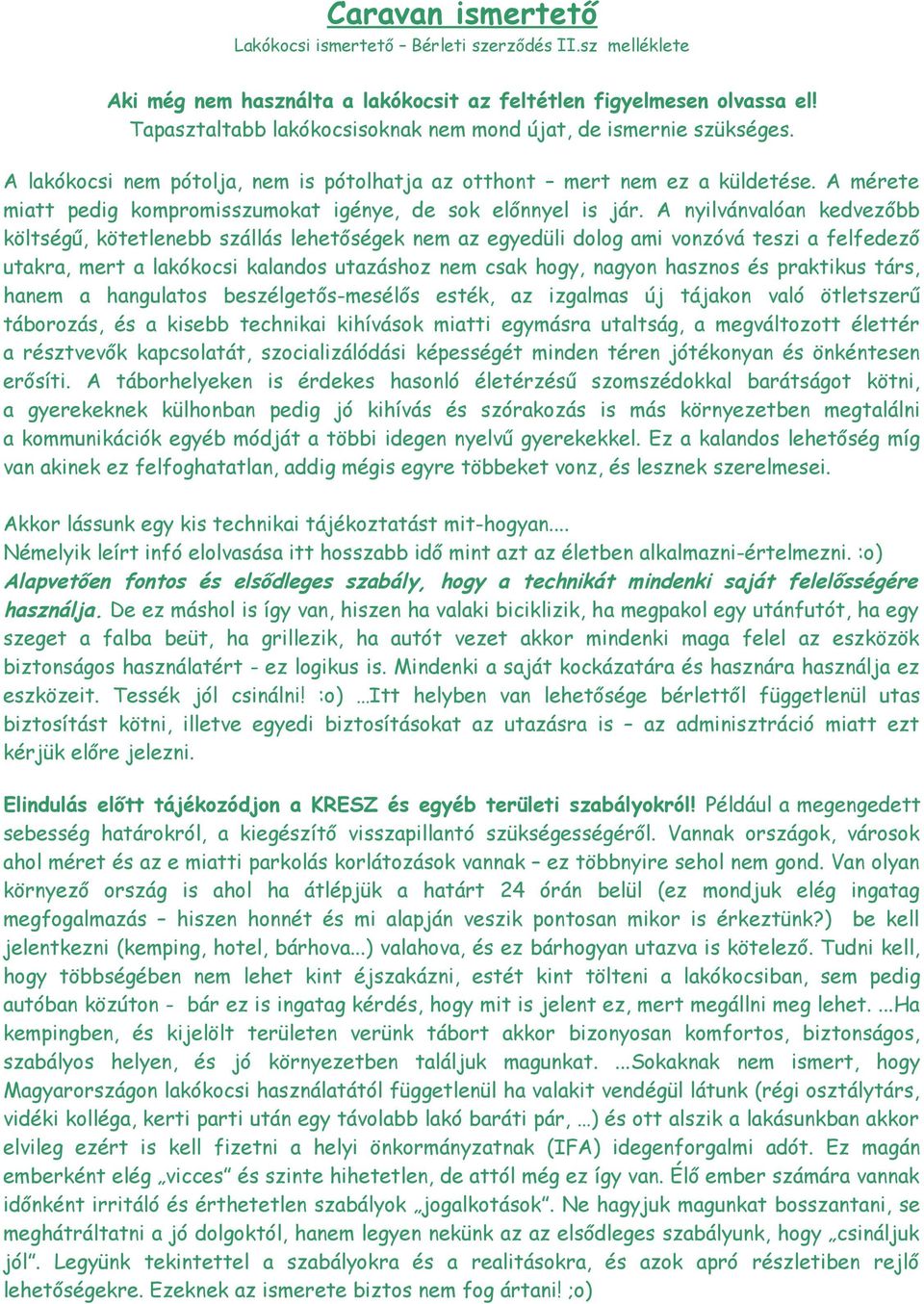 A mérete miatt pedig kompromisszumokat igénye, de sok előnnyel is jár.