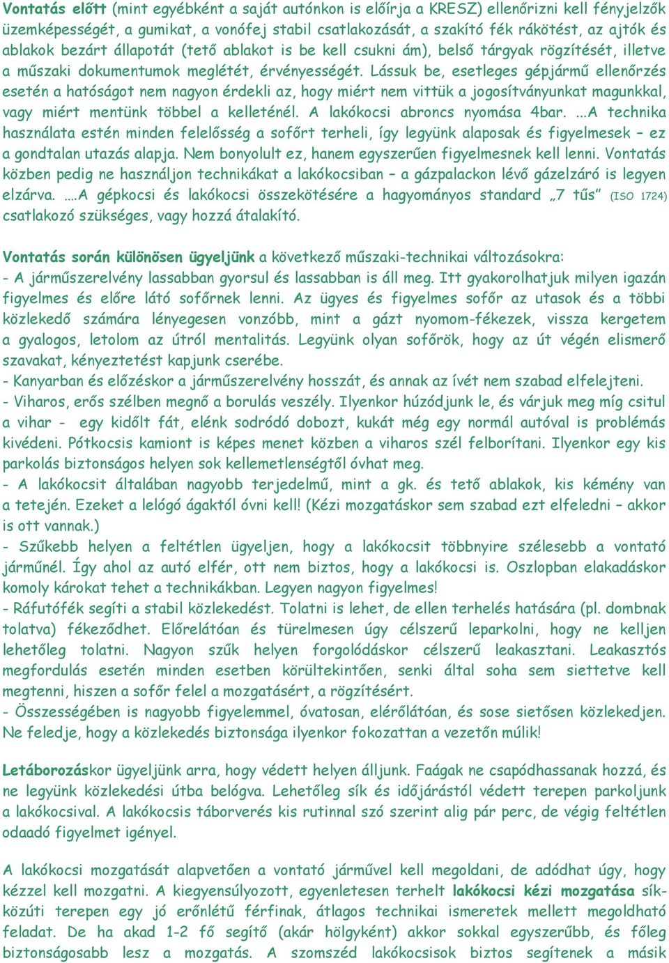 Lássuk be, esetleges gépjármű ellenőrzés esetén a hatóságot nem nagyon érdekli az, hogy miért nem vittük a jogosítványunkat magunkkal, vagy miért mentünk többel a kelleténél.