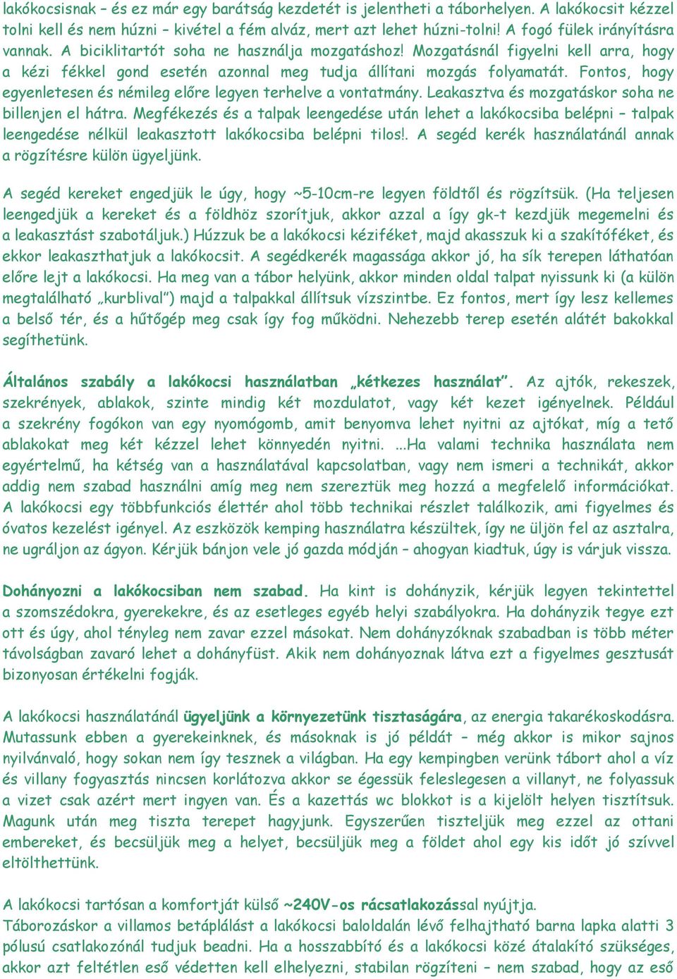 Fontos, hogy egyenletesen és némileg előre legyen terhelve a vontatmány. Leakasztva és mozgatáskor soha ne billenjen el hátra.