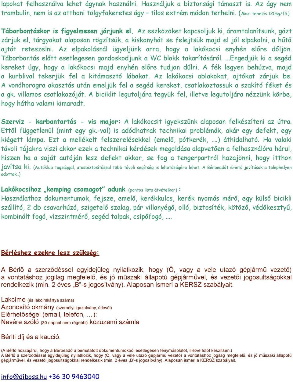 Az eszközöket kapcsoljuk ki, áramtalanítsunk, gázt zárjuk el, tárgyakat alaposan rögzítsük, a kiskonyhát se felejtsük majd el jól elpakolni, a hűtő ajtót reteszelni.