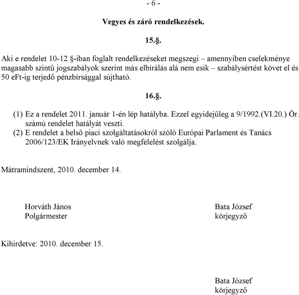 terjedő pénzbírsággal sújtható. 16.. (1) Ez a rendelet 2011. január 1-én lép hatályba. Ezzel egyidejűleg a 9/1992.(VI.20.) Ör. számú rendelet hatályát veszti.