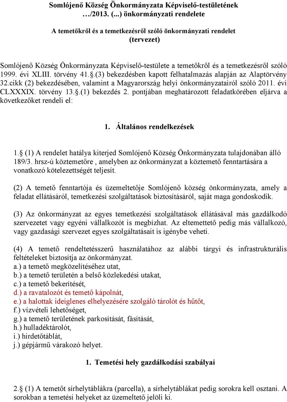 évi XLIII. törvény 41..(3) bekezdésben kapott felhatalmazás alapján az Alaptörvény 32.cikk (2) bekezdésében, valamint a Magyarország helyi önkormányzatairól szóló 2011. évi CLXXXIX. törvény 13.