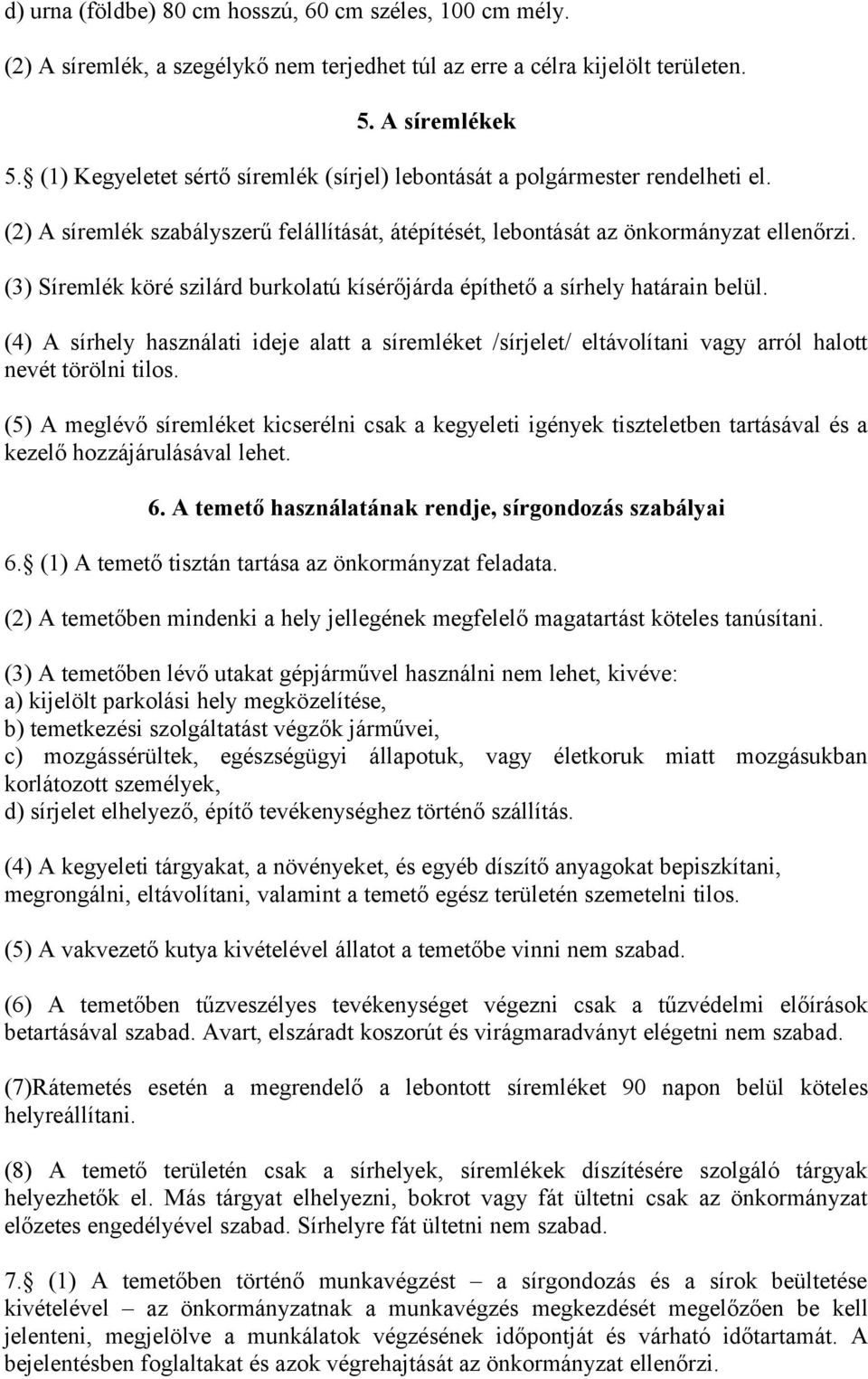 (3) Síremlék köré szilárd burkolatú kísérőjárda építhető a sírhely határain belül. (4) A sírhely használati ideje alatt a síremléket /sírjelet/ eltávolítani vagy arról halott nevét törölni tilos.