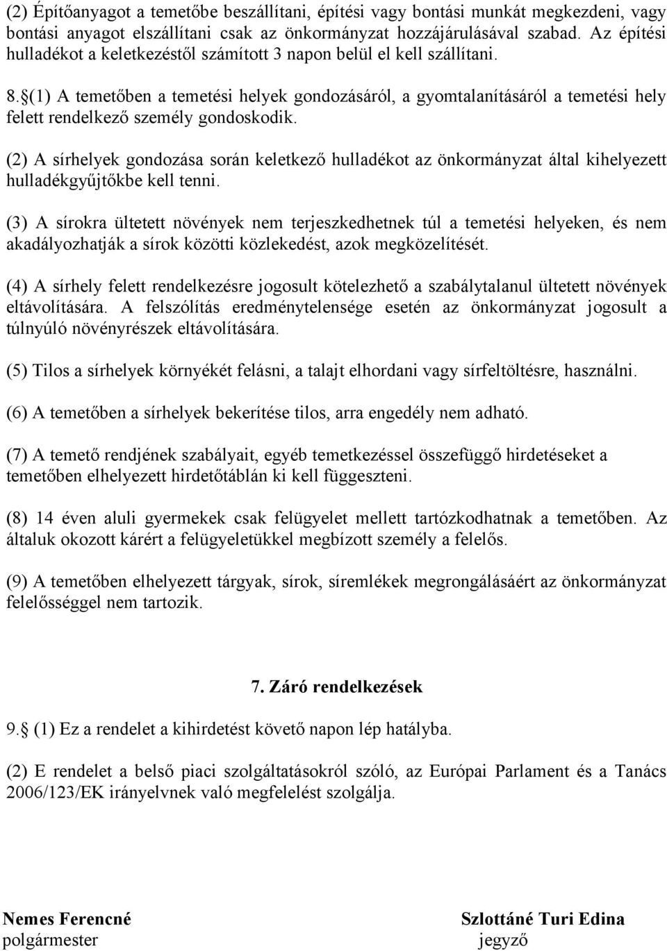 (1) A temetőben a temetési helyek gondozásáról, a gyomtalanításáról a temetési hely felett rendelkező személy gondoskodik.