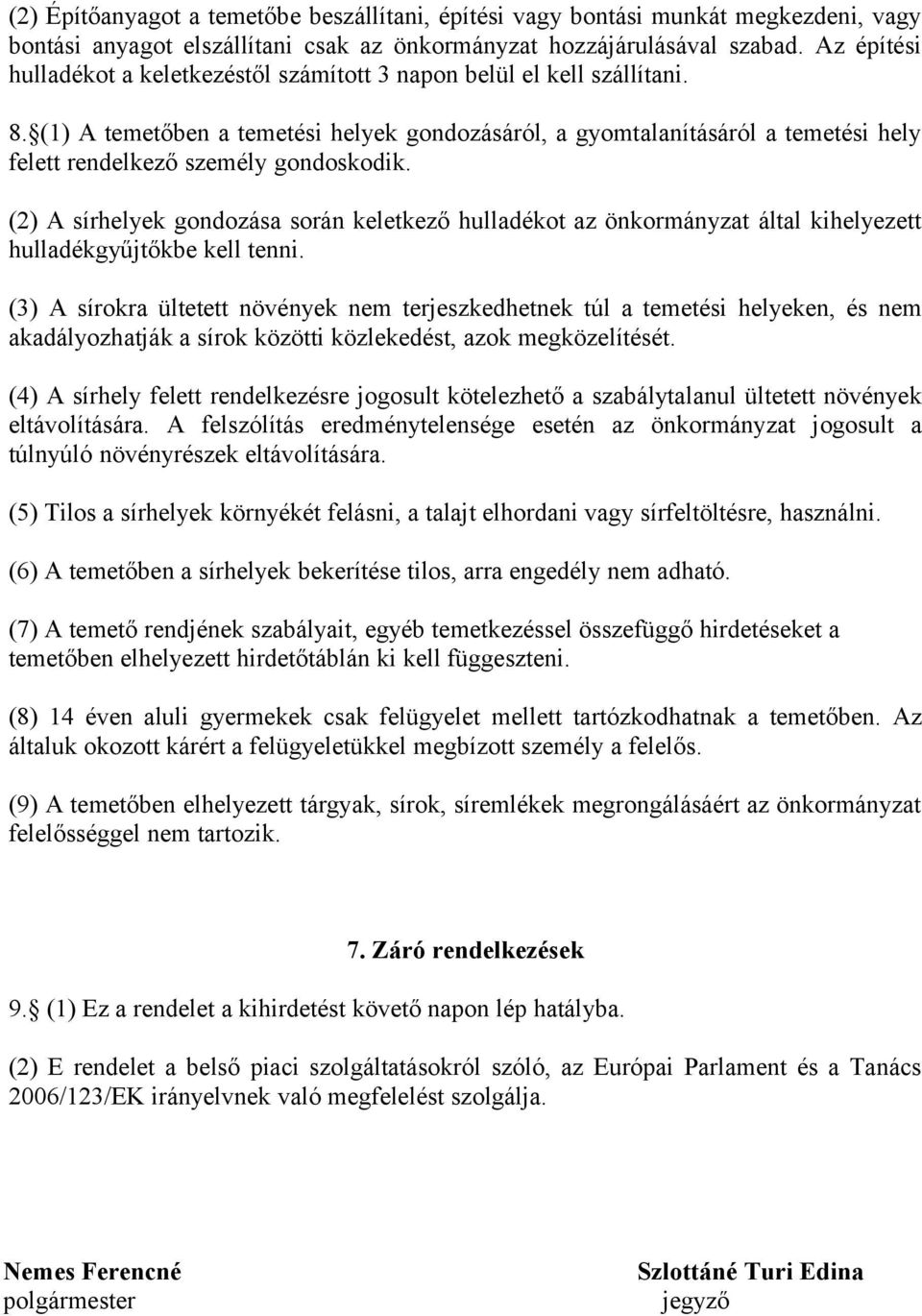 (1) A temetőben a temetési helyek gondozásáról, a gyomtalanításáról a temetési hely felett rendelkező személy gondoskodik.