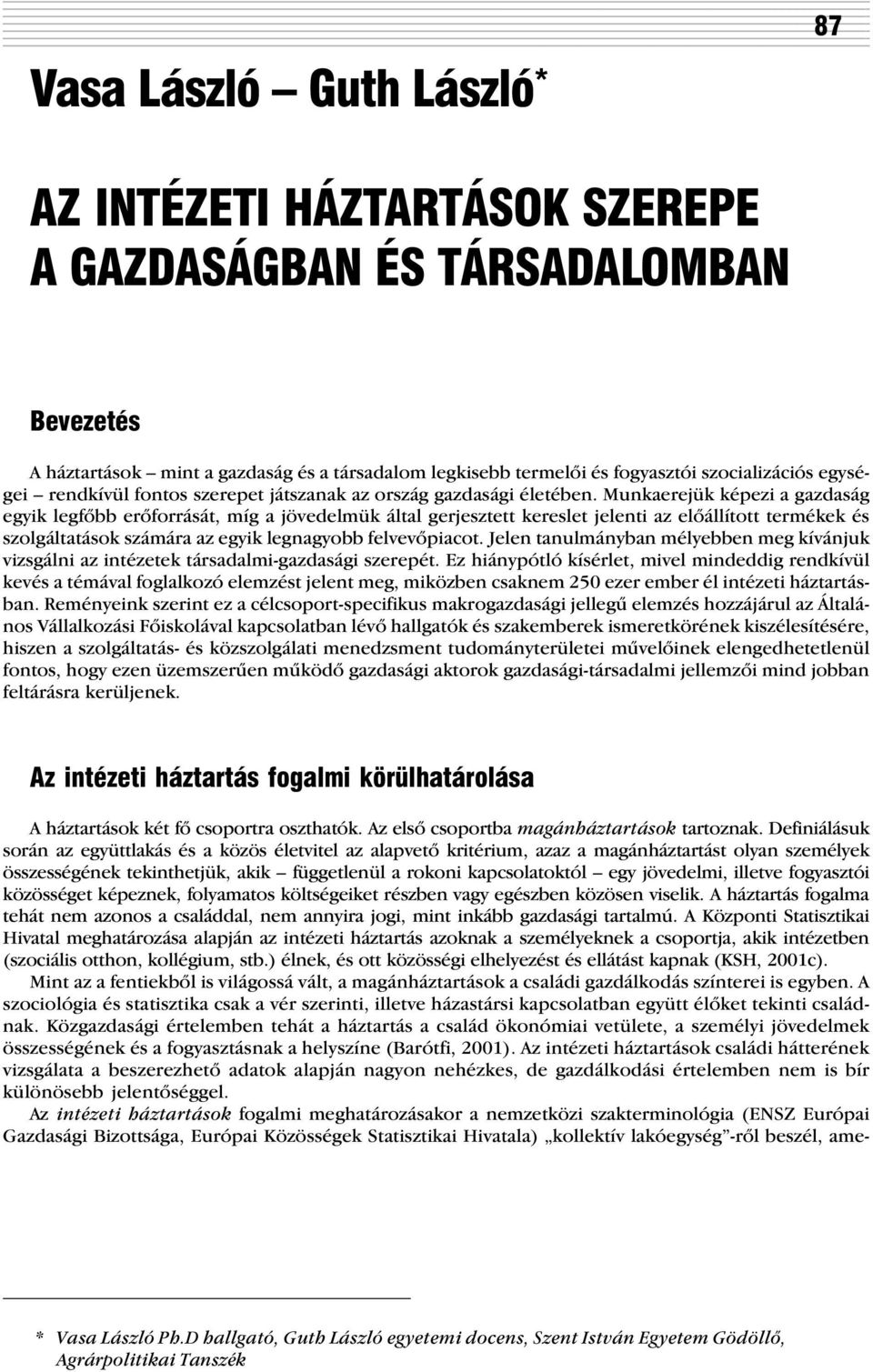 Munkaerejük képezi a gazdaság egyik legfõbb erõforrását, míg a jövedelmük által gerjesztett kereslet jelenti az elõállított termékek és szolgáltatások számára az egyik legnagyobb felvevõpiacot.