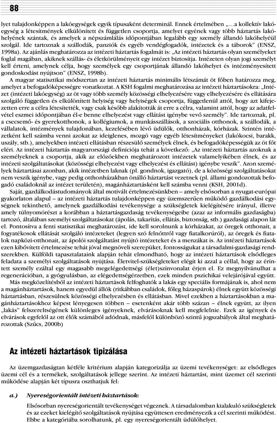 egy személy állandó lakóhelyéül szolgál. Ide tartoznak a szállodák, panziók és egyéb vendégfogadók, intézetek és a táborok (ENSZ, 1998a).