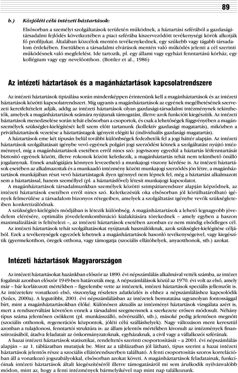 Esetükben a társadalmi elvárások mentén való mûködés jelenti a cél szerinti mûködésnek való megfelelést. Ide tartozik, pl.