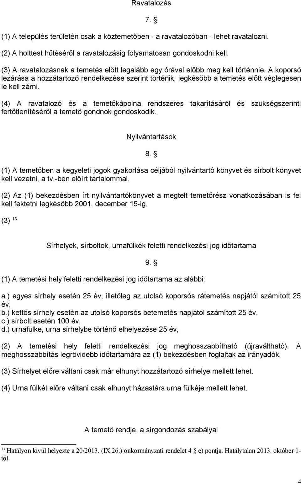 (4) A ravatalozó és a temetőkápolna rendszeres takarításáról és szükségszerinti fertőtlenítéséről a temető gondnok gondoskodik. Nyilvántartások 8.