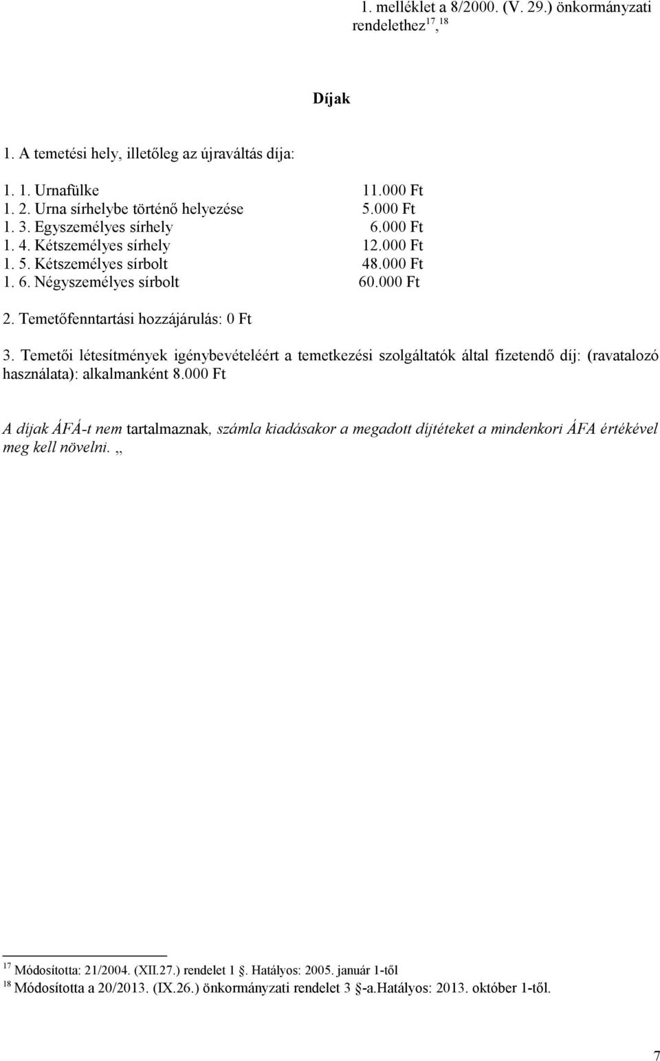 Temetői létesítmények igénybevételéért a temetkezési szolgáltatók által fizetendő díj: (ravatalozó használata): alkalmanként 8.