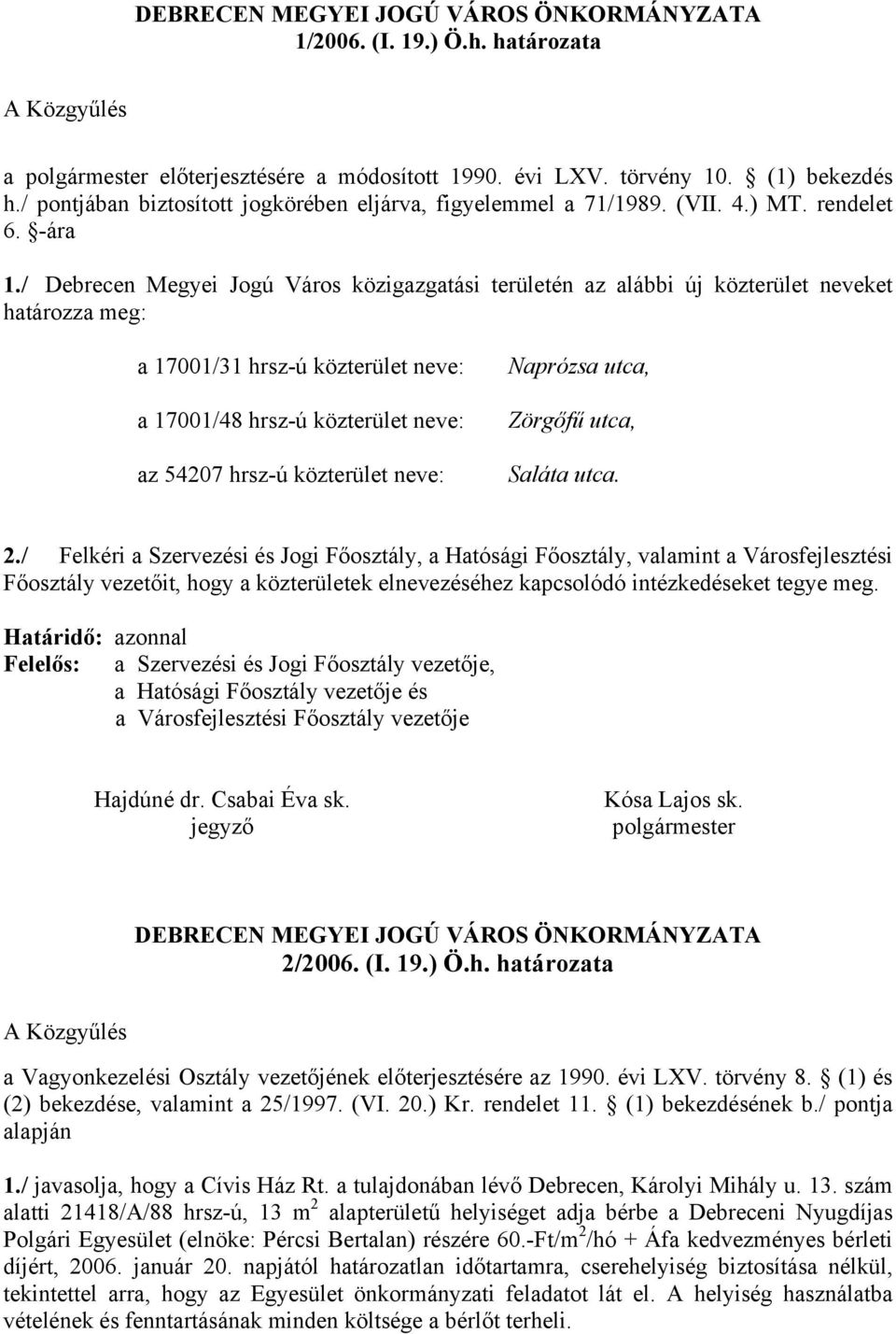 / Debrecen Megyei Jogú Város közigazgatási területén az alábbi új közterület neveket határozza meg: a 17001/31 hrsz-ú közterület neve: a 17001/48 hrsz-ú közterület neve: az 54207 hrsz-ú közterület