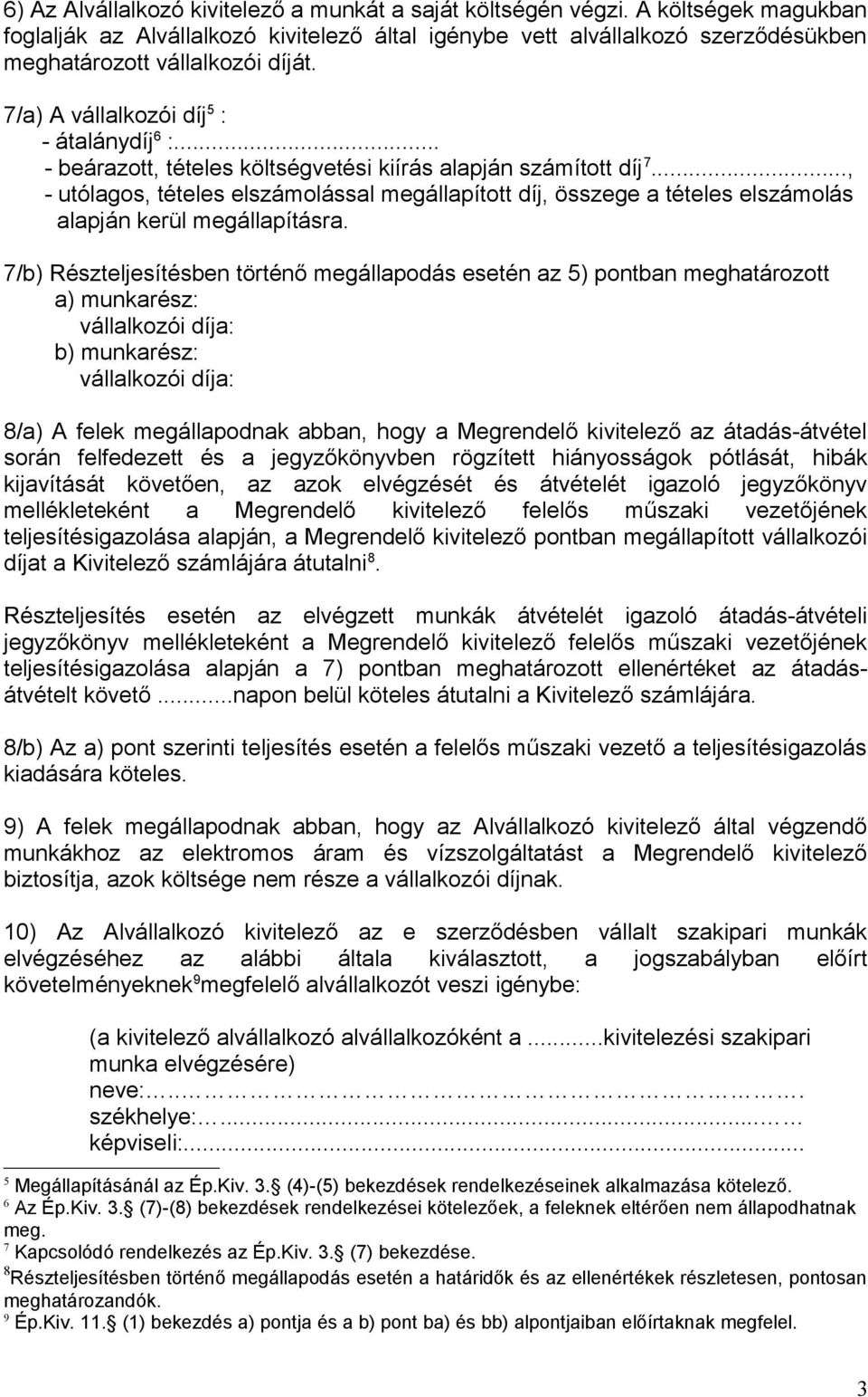 .. - beárazott, tételes költségvetési kiírás alapján számított díj 7..., - utólagos, tételes elszámolással megállapított díj, összege a tételes elszámolás alapján kerül megállapításra.