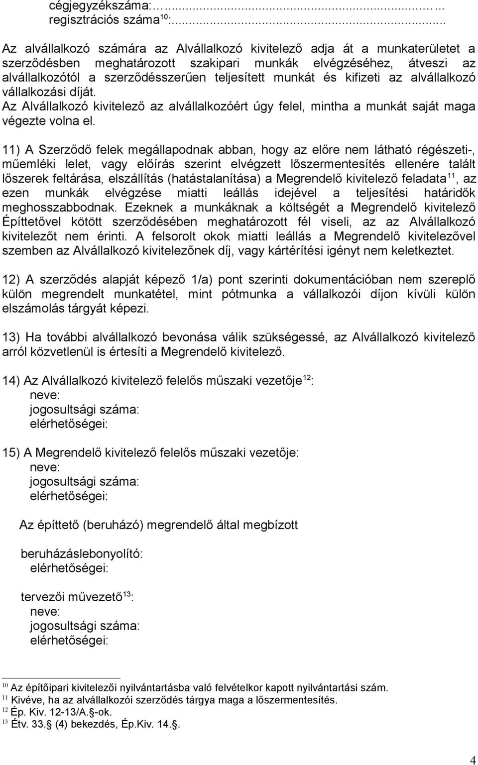 munkát és kifizeti az alvállalkozó vállalkozási díját. Az Alvállalkozó kivitelező az alvállalkozóért úgy felel, mintha a munkát saját maga végezte volna el.