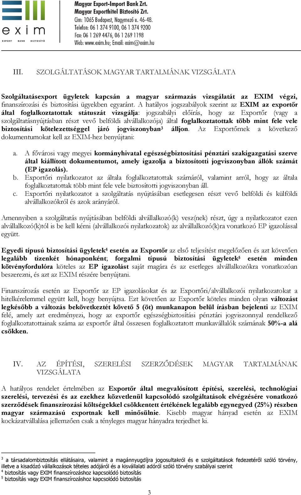 alvállalkozója) által foglalkoztatottak több mint fele vele biztosítási kötelezettséggel járó jogviszonyban 3 álljon. Az Exportőrnek a következő dokumentumokat kell az EXIM-hez benyújtani: a.