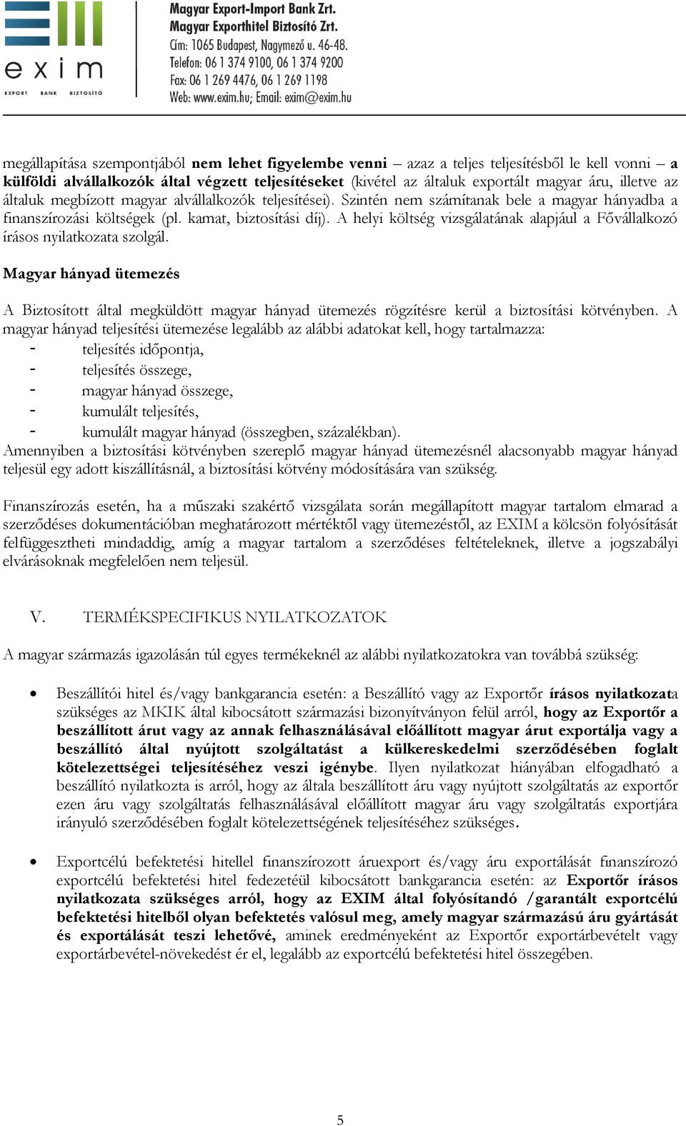 A helyi költség vizsgálatának alapjául a Fővállalkozó írásos nyilatkozata szolgál.