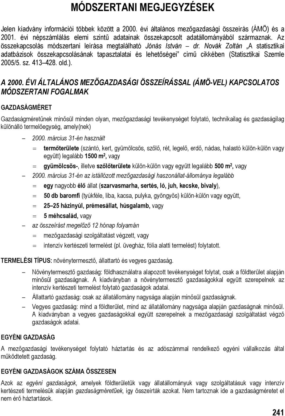 Novák Zoltán A statisztikai adatbázisok összekapcsolásának tapasztalatai és lehetőségei című cikkében (Statisztikai Szemle 2005/5. sz. 413 428. old.). A 2000.
