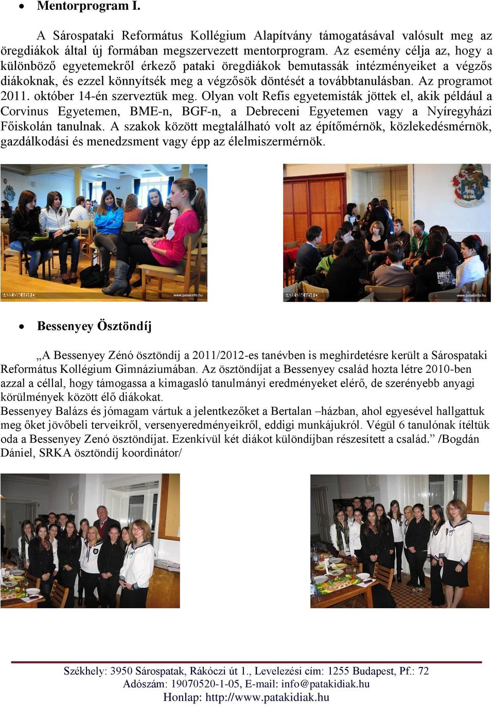 Az programot 2011. október 14-én szerveztük meg. Olyan volt Refis egyetemisták jöttek el, akik például a Corvinus Egyetemen, BME-n, BGF-n, a Debreceni Egyetemen vagy a Nyíregyházi Főiskolán tanulnak.