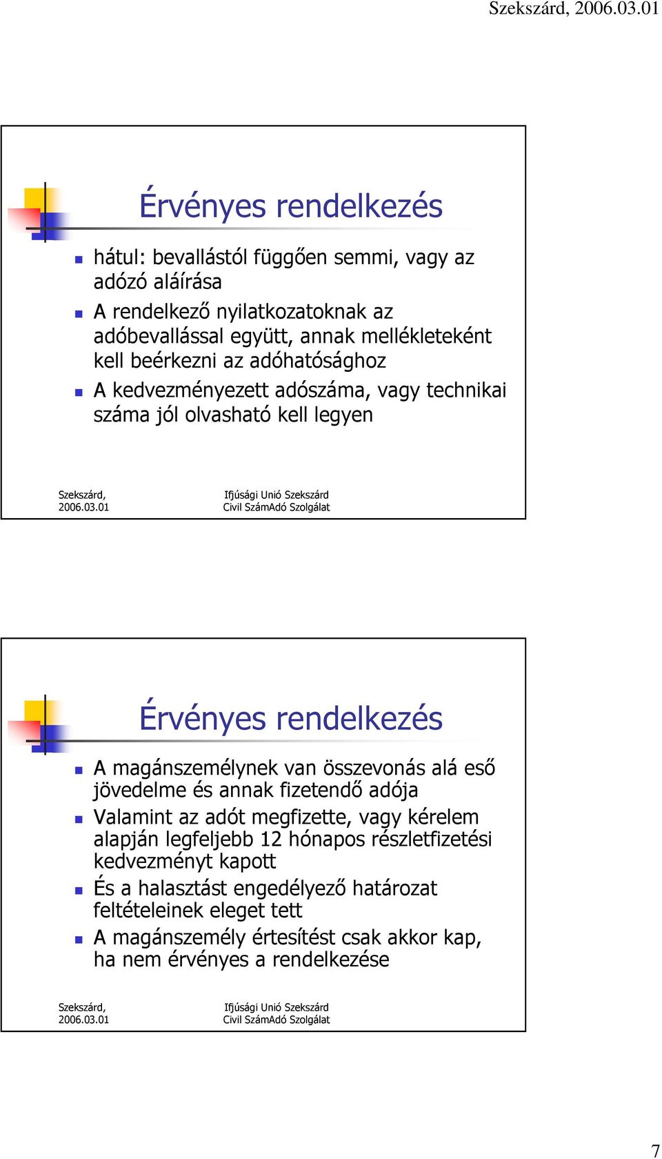 magánszemélynek van összevonás alá esı jövedelme és annak fizetendı adója Valamint az adót megfizette, vagy kérelem alapján legfeljebb 12 hónapos