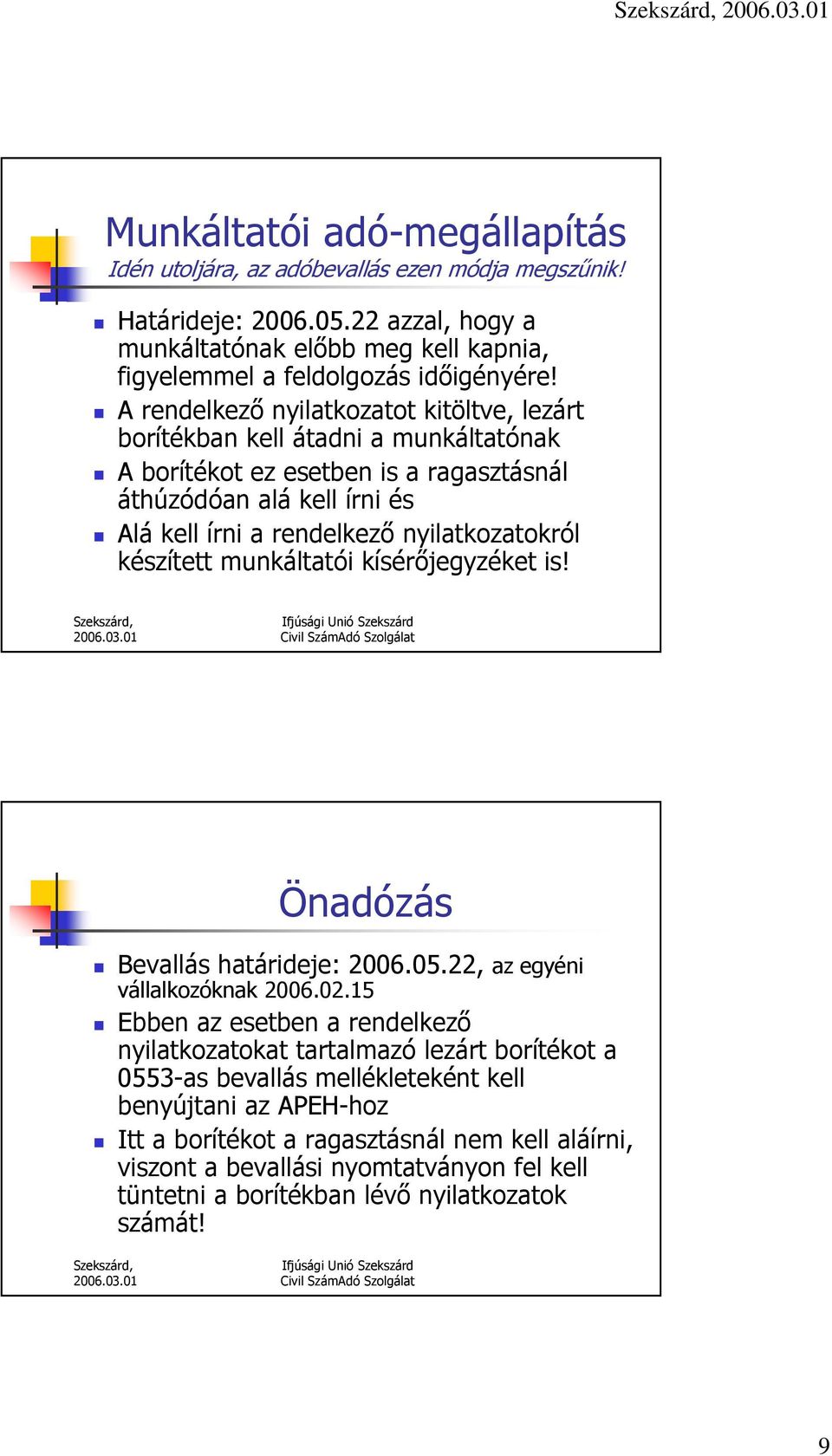 készített munkáltatói kísérıjegyzéket is! Önadózás Bevallás határideje: 2006.05.22, az egyéni vállalkozóknak 2006.02.