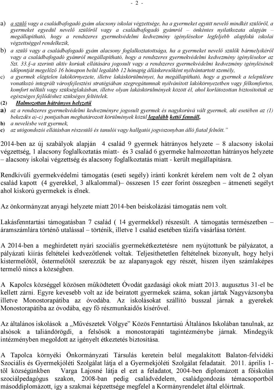 foglalkoztatottsága, ha a gyermeket nevelő szülők bármelyikéről vagy a családbafogadó gyámról megállapítható, hogy a rendszeres gyermekvédelmi kedvezmény igénylésekor az Szt. 33.