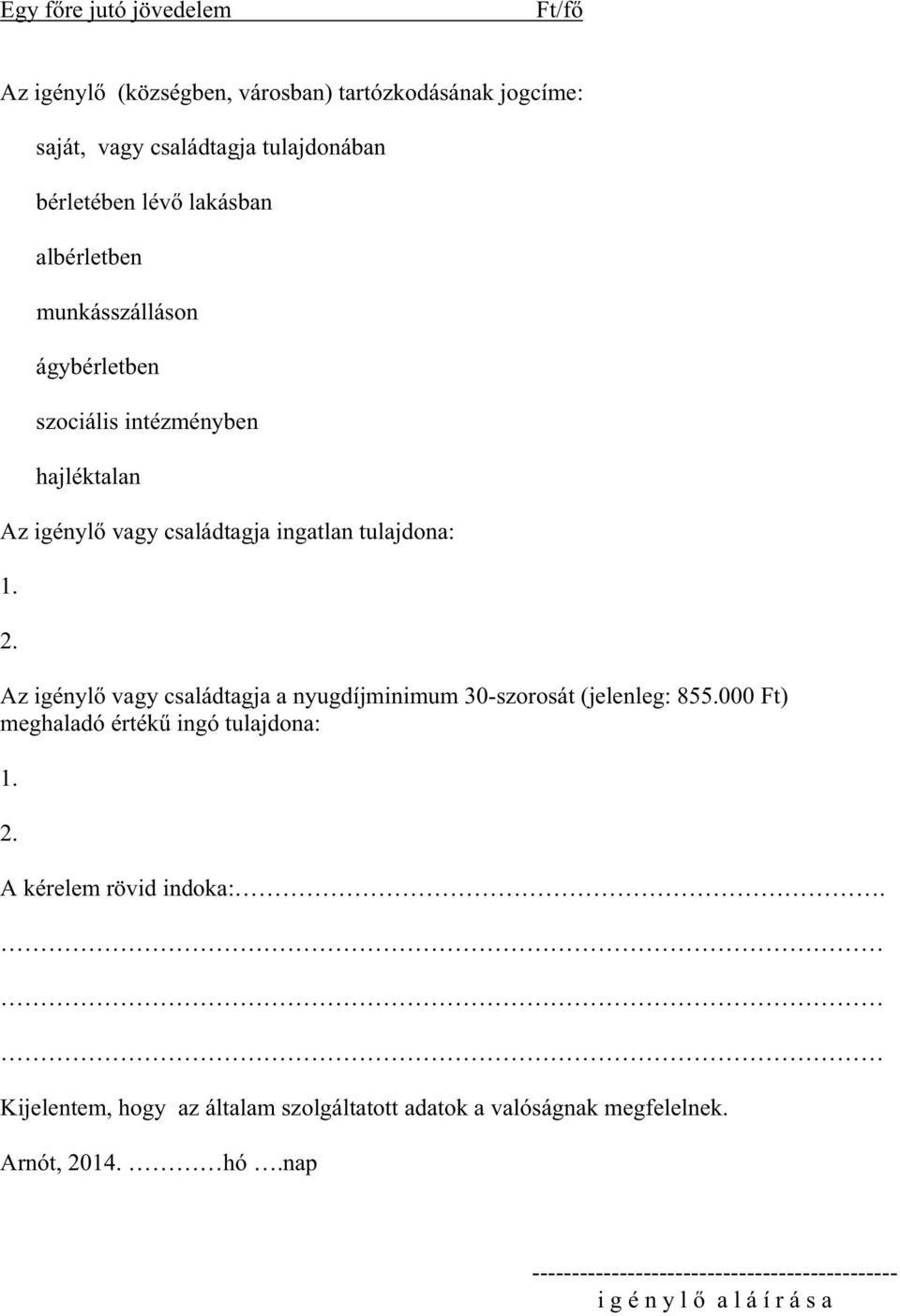 Az igényl vagy családtagja a nyugdíjminimum 30-szorosát (jelenleg: 855.000 Ft) meghaladó érték ingó tulajdona: 1. 2. A kérelem rövid indoka:.